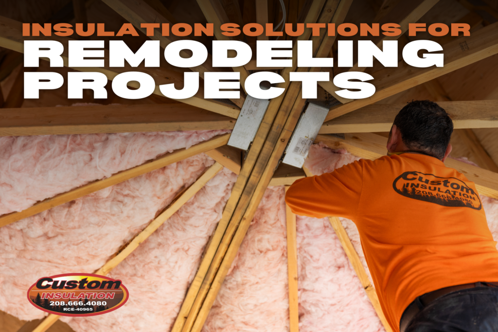 Insulation Solutions for Remodeling Projects - Custom Insulation